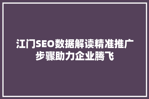 江门SEO数据解读精准推广步骤助力企业腾飞