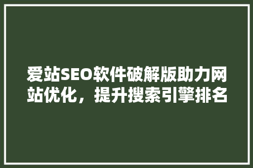 爱站SEO软件破解版助力网站优化，提升搜索引擎排名