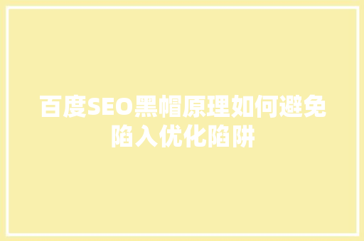 百度SEO黑帽原理如何避免陷入优化陷阱