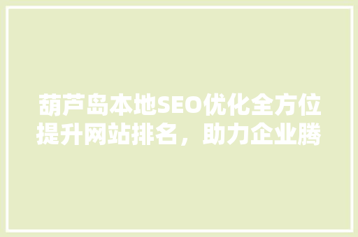 葫芦岛本地SEO优化全方位提升网站排名，助力企业腾飞