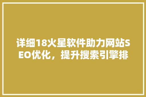 详细18火星软件助力网站SEO优化，提升搜索引擎排名之路