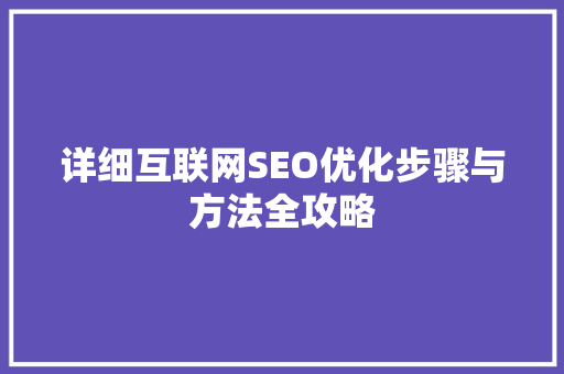 详细互联网SEO优化步骤与方法全攻略