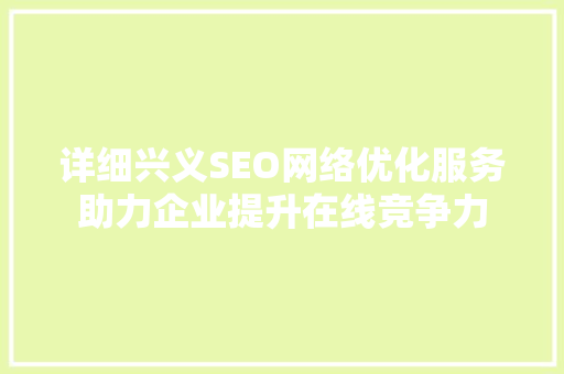 详细兴义SEO网络优化服务助力企业提升在线竞争力