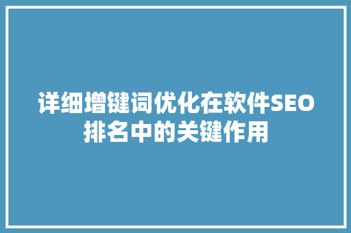 详细增键词优化在软件SEO排名中的关键作用