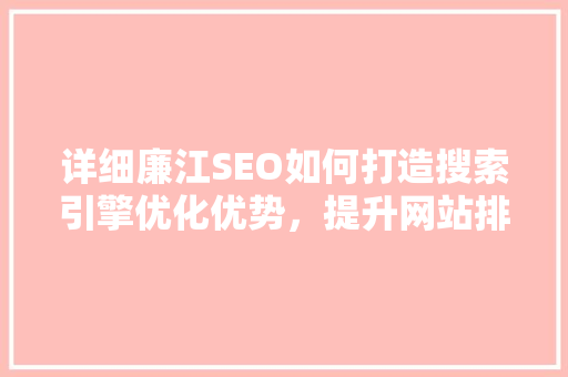 详细廉江SEO如何打造搜索引擎优化优势，提升网站排名