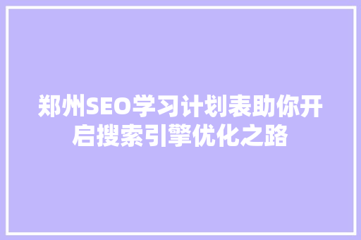 郑州SEO学习计划表助你开启搜索引擎优化之路