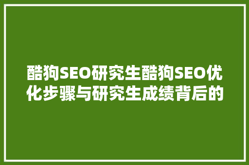 酷狗SEO研究生酷狗SEO优化步骤与研究生成绩背后的秘密  第1张