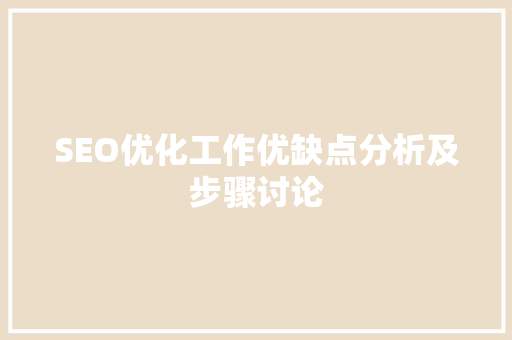 SEO优化工作优缺点分析及步骤讨论