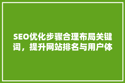 SEO优化步骤合理布局关键词，提升网站排名与用户体验