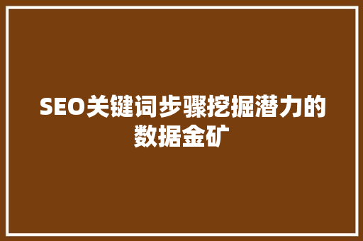 SEO关键词步骤挖掘潜力的数据金矿