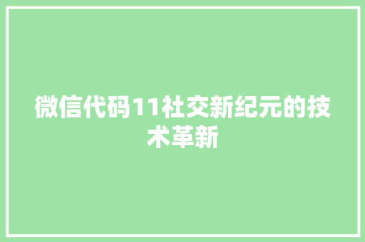 微信代码11社交新纪元的技术革新