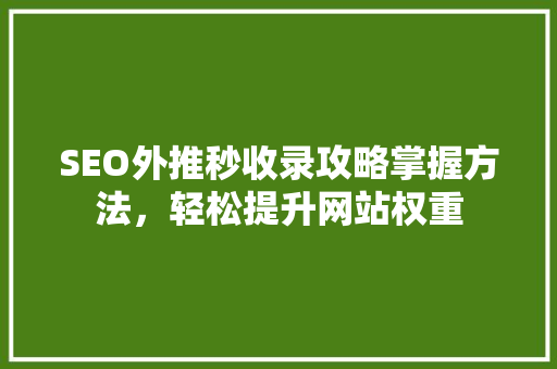 SEO外推秒收录攻略掌握方法，轻松提升网站权重