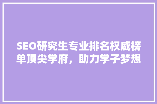 SEO研究生专业排名权威榜单顶尖学府，助力学子梦想起航