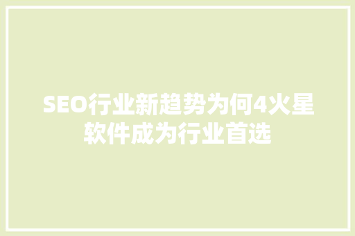 SEO行业新趋势为何4火星软件成为行业首选