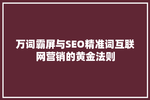 万词霸屏与SEO精准词互联网营销的黄金法则