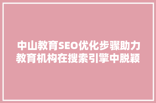 中山教育SEO优化步骤助力教育机构在搜索引擎中脱颖而出