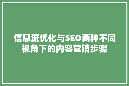信息流优化与SEO两种不同视角下的内容营销步骤