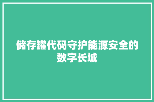 储存罐代码守护能源安全的数字长城