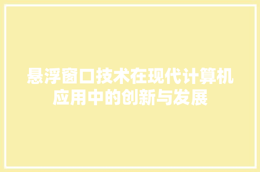 悬浮窗口技术在现代计算机应用中的创新与发展