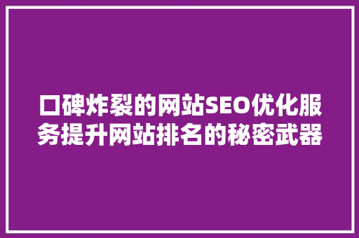 口碑炸裂的网站SEO优化服务提升网站排名的秘密武器
