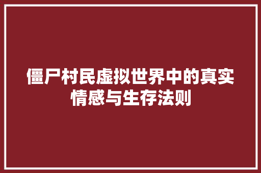 僵尸村民虚拟世界中的真实情感与生存法则