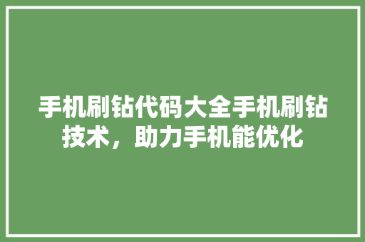 手机刷钻代码大全手机刷钻技术，助力手机能优化