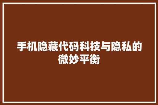 手机隐藏代码科技与隐私的微妙平衡