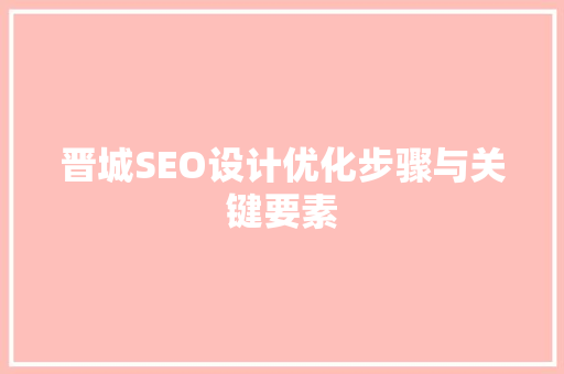 晋城SEO设计优化步骤与关键要素