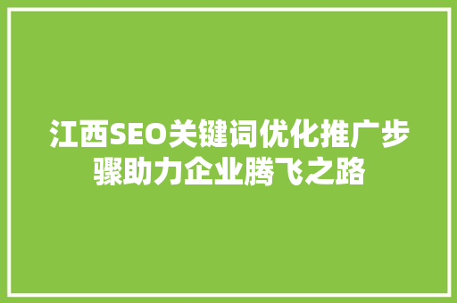 江西SEO关键词优化推广步骤助力企业腾飞之路