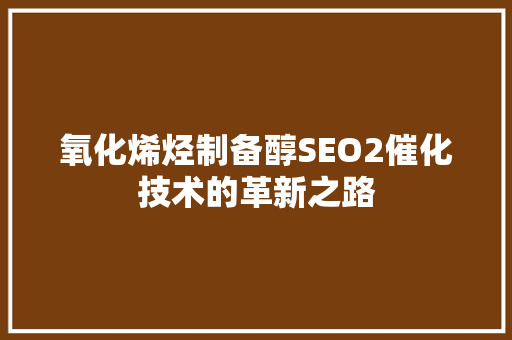 氧化烯烃制备醇SEO2催化技术的革新之路