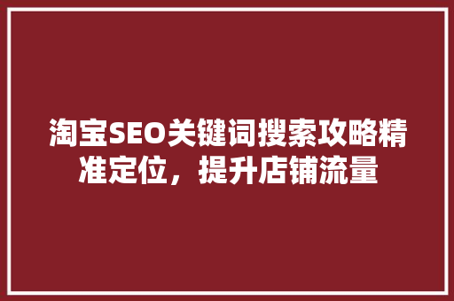 淘宝SEO关键词搜索攻略精准定位，提升店铺流量  第1张