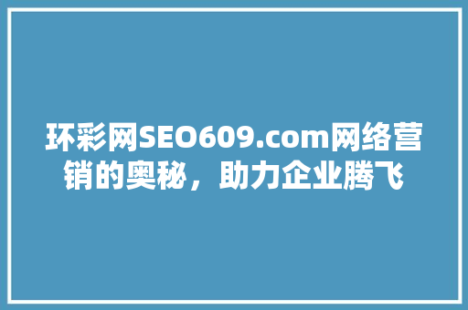 环彩网SEO609.com网络营销的奥秘，助力企业腾飞