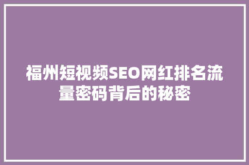 福州短视频SEO网红排名流量密码背后的秘密