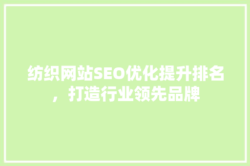 纺织网站SEO优化提升排名，打造行业领先品牌