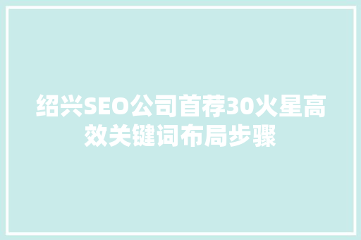 绍兴SEO公司首荐30火星高效关键词布局步骤
