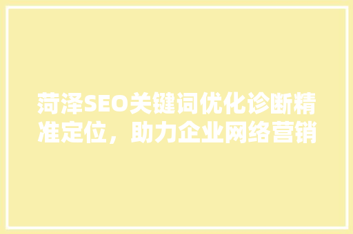 菏泽SEO关键词优化诊断精准定位，助力企业网络营销