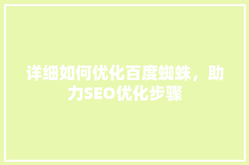 详细如何优化百度蜘蛛，助力SEO优化步骤
