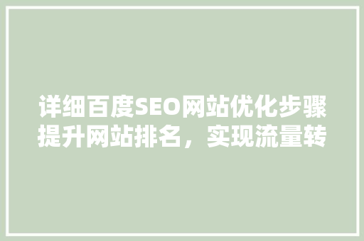 详细百度SEO网站优化步骤提升网站排名，实现流量转化