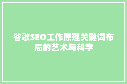谷歌SEO工作原理关键词布局的艺术与科学
