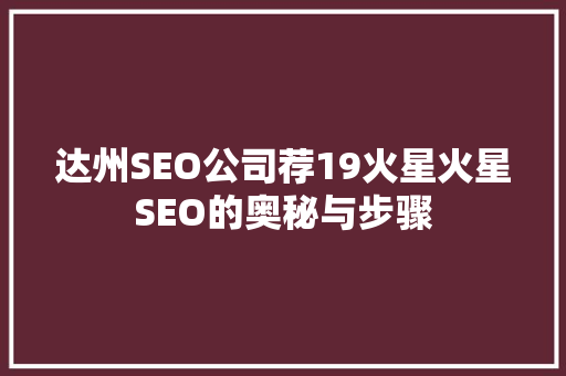达州SEO公司荐19火星火星SEO的奥秘与步骤