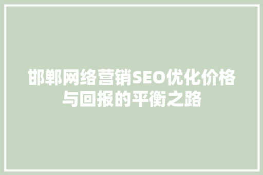 邯郸网络营销SEO优化价格与回报的平衡之路
