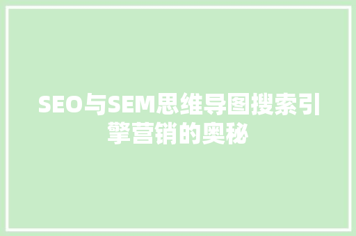 SEO与SEM思维导图搜索引擎营销的奥秘