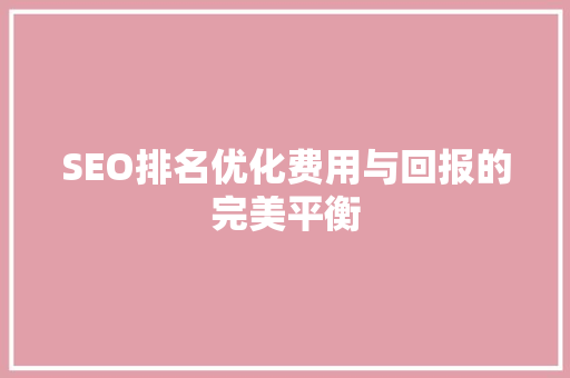 SEO排名优化费用与回报的完美平衡