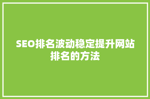 SEO排名波动稳定提升网站排名的方法