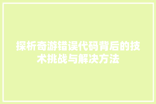 探析奇游错误代码背后的技术挑战与解决方法