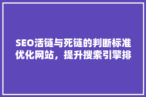 SEO活链与死链的判断标准优化网站，提升搜索引擎排名