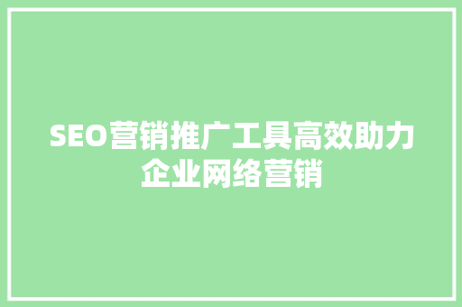 SEO营销推广工具高效助力企业网络营销