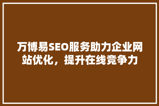 万博易SEO服务助力企业网站优化，提升在线竞争力