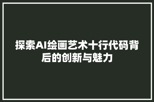 探索AI绘画艺术十行代码背后的创新与魅力