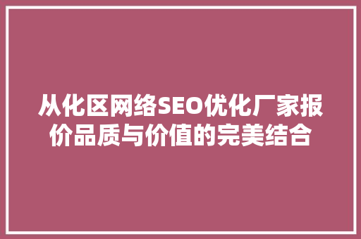 从化区网络SEO优化厂家报价品质与价值的完美结合